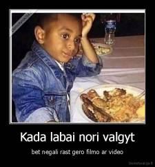 Kada labai nori valgyt - bet negali rast gero filmo ar video