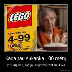 Kada tau sukanka 100 metų - ir tu supranti, kad jau negalima žaist su LEGO