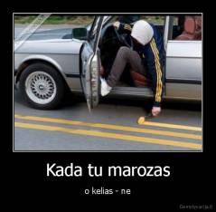 Kada tu marozas - o kelias - ne