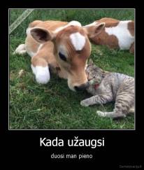 Kada užaugsi - duosi man pieno