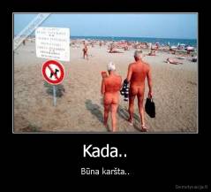 Kada.. - Būna karšta..