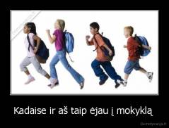 Kadaise ir aš taip ėjau į mokyklą  - 