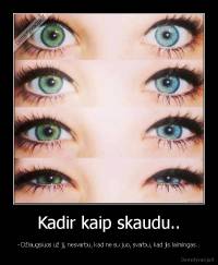 Kadir kaip skaudu.. - - Džiaugsiuos už jį, nesvarbu, kad ne su juo, svarbu, kad jis laimingas..