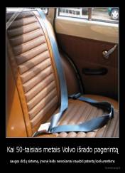 Kai 50-taisiais metais Volvo išrado pagerintą - saugos diržų sistemą, įmonė leido nemokamai naudoti patentą konkurentėms
