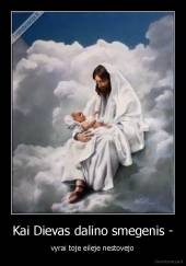 Kai Dievas dalino smegenis - - vyrai toje eileje nestovejo