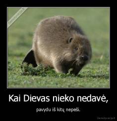 Kai Dievas nieko nedavė, - pavydu iš kitų nepeši.