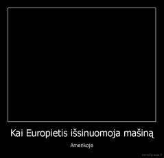 Kai Europietis išsinuomoja mašiną - Amerikoje