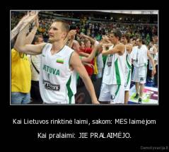 Kai Lietuvos rinktinė laimi, sakom: MES laimėjom - Kai pralaimi: JIE PRALAIMĖJO.