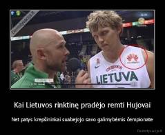 Kai Lietuvos rinktinę pradėjo remti Hujovai - Net patys krepšininkai suabejojo savo galimybėmis čempionate
