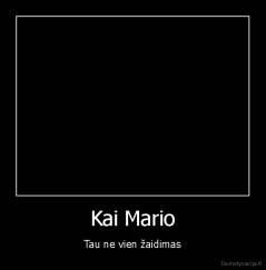Kai Mario - Tau ne vien žaidimas