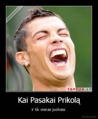 Kai Pasakai Prikolą - ir tik vienas juokiesi 