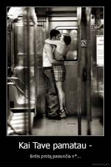 Kai Tave pamatau - - širdis protą pasiunčia n*...