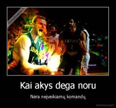 Kai akys dega noru - Nėra neįveikiamų komandų