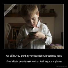 Kai aš buvau penkių verkiau dėl nubrozdintų keliu -  šiuolaikinis penkiametis verkia, kad negauna iphone