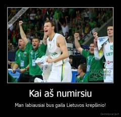 Kai aš numirsiu - Man labiausiai bus gaila Lietuvos krepšinio!