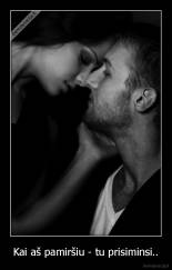 Kai aš pamiršiu - tu prisiminsi.. - 