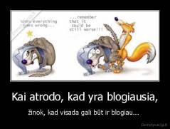 Kai atrodo, kad yra blogiausia, - žinok, kad visada gali būt ir blogiau... 