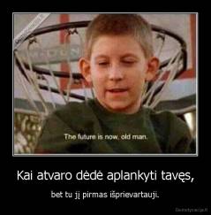 Kai atvaro dėdė aplankyti tavęs, - bet tu jį pirmas išprievartauji.