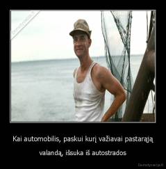 Kai automobilis, paskui kurį važiavai pastarąją - valandą, išsuka iš autostrados