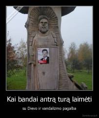 Kai bandai antrą turą laimėti - su Dievo ir vandalizmo pagalba