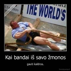 Kai bandai iš savo žmonos - gauti kaldros.