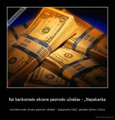 Kai bankomato ekrane pasirodo užrašas - „Nepakanka - Kai bankomato ekrane pasirodo užrašas - „Nepakanka lėšų“, pasidaro įdomu: čia ba