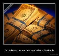 Kai bankomato ekrane pasirodo užrašas - „Nepakanka - 