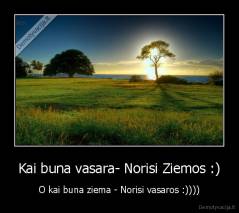 Kai buna vasara- Norisi Ziemos :) - O kai buna ziema - Norisi vasaros :))))