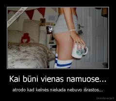 Kai būni vienas namuose... - atrodo kad kelnės niekada nebuvo išrastos...