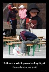 Kai buvome vaikai, galvojome kaip išgerti - Dabar galvojame kaip mesti