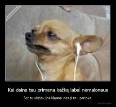 Kai daina tau primena kažką labai nemalonaus - Bet tu vistiek jos klausai nes ji tau patinka 