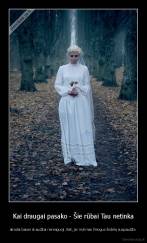 Kai draugai pasako - Šie rūbai Tau netinka - atrodai baisei skaudžiai nereaguoji. Bet, jei mylimas žmogus širdelę suspaudžia 