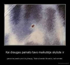 Kai draugas pamato tavo maikutėje skylute ir - garsiai tai pasako prie kitų draugų. Tada tu bandai išsivartyt, kad nematei.