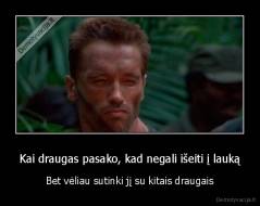 Kai draugas pasako, kad negali išeiti į lauką - Bet vėliau sutinki jį su kitais draugais