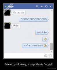 Kai eini į parduotuvę, o tavęs klausia "ką pisi" - 