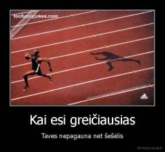 Kai esi greičiausias - Taves nepagauna net šešėlis