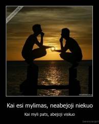 Kai esi mylimas, neabejoji niekuo - Kai myli pats, abejoji viskuo