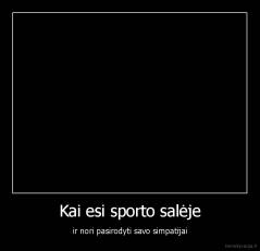 Kai esi sporto salėje - ir nori pasirodyti savo simpatijai
