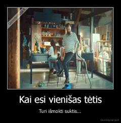 Kai esi vienišas tėtis - Turi išmokti suktis...