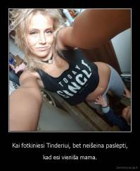 Kai fotkiniesi Tinderiui, bet neišeina paslėpti, - kad esi vieniša mama.