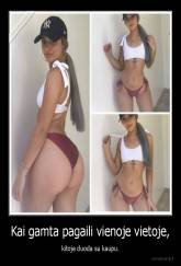 Kai gamta pagaili vienoje vietoje, - kitoje duoda su kaupu.