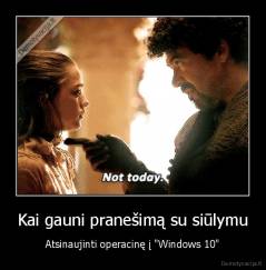 Kai gauni pranešimą su siūlymu - Atsinaujinti operacinę į "Windows 10"