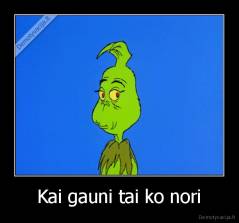 Kai gauni tai ko nori - 