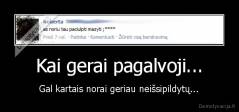 Kai gerai pagalvoji... - Gal kartais norai geriau neišsipildytų...