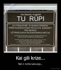 Kai gili krize... - Net ir mirtis kainuoja...