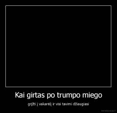 Kai girtas po trumpo miego - grįžti į vakarėlį ir visi tavimi džiaugiasi