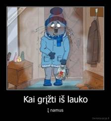 Kai grįžti iš lauko - Į namus