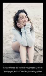 Kai gyvenimas tau duoda šimtą priežasčių liūdėti - Parodyk jam, kad turi tūkstantį priežasčių šypsotis