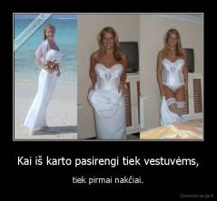 Kai iš karto pasirengi tiek vestuvėms, - tiek pirmai nakčiai.