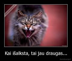 Kai išalksta, tai jau draugas... - 